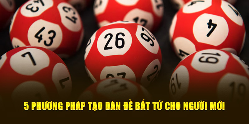 5 phương pháp tạo dàn đề bất tử cho người mới