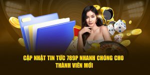 Cập Nhật Tin Tức 789P Nhanh Chóng Cho Thành Viên Mới