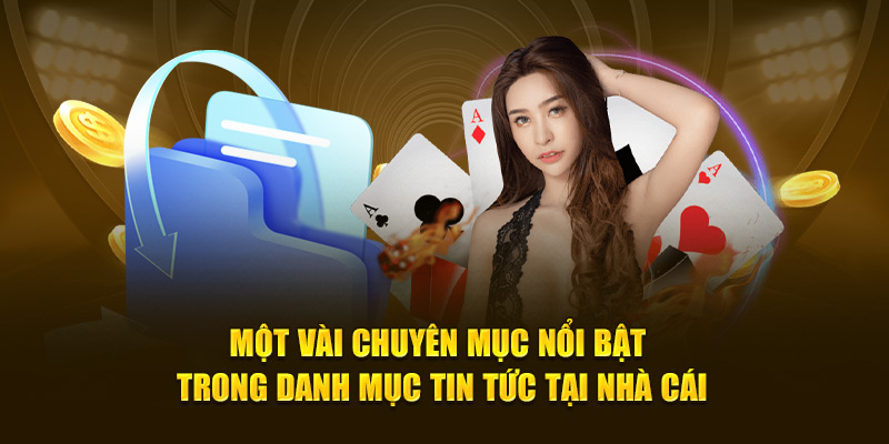 Một vài chuyên mục nổi bật trong danh mục tin tức tại nhà cái