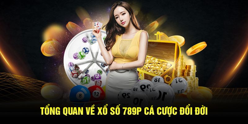 Tổng quan về xổ số 789P cá cược đổi đời