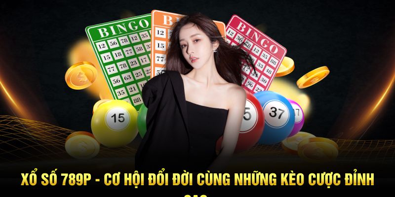 Xổ Số 789P - Cơ Hội Đổi Đời Cùng Những Kèo Cược Đỉnh Cao